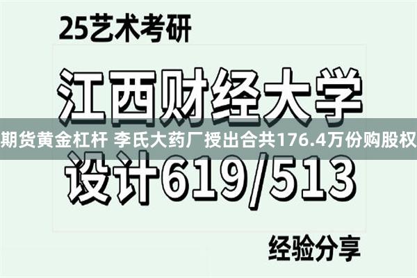 期货黄金杠杆 李氏大药厂授出合共176.4万份购股权