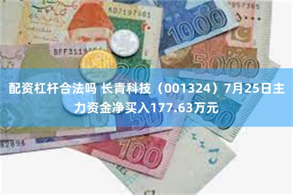 配资杠杆合法吗 长青科技（001324）7月25日主力资金净买入177.63万元