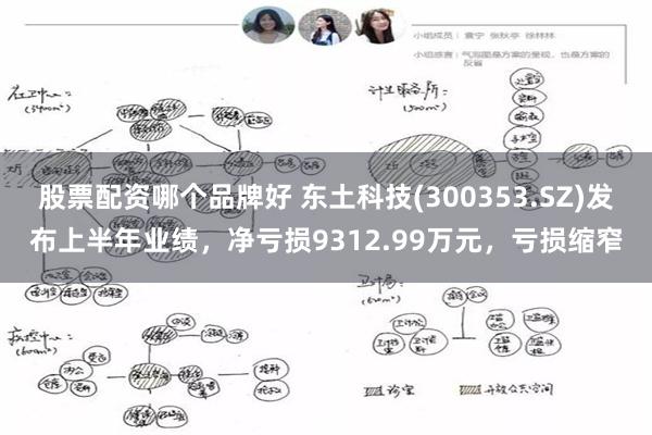 股票配资哪个品牌好 东土科技(300353.SZ)发布上半年业绩，净亏损9312.99万元，亏损缩窄