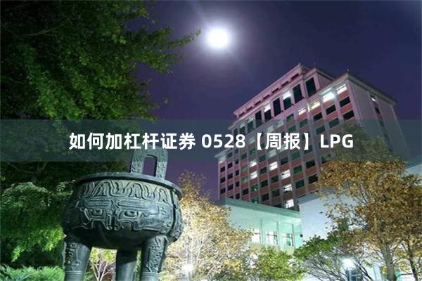 如何加杠杆证券 0528【周报】LPG